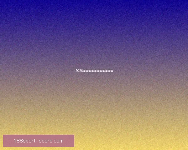 2026世界杯赛事全攻略与精准竞猜投注指南揭秘